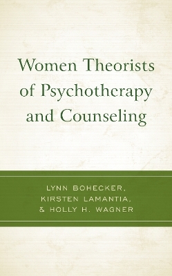 Women Theorists of Psychotherapy and Counseling - Lynn Bohecker, Kirsten LaMantia, Holly H. Wagner