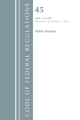 Code of Federal Regulations, Title 45 Public Welfare 1-199, Revised as of October 1, 2018