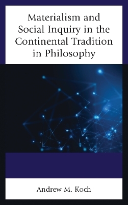 Materialism and Social Inquiry in the Continental Tradition in Philosophy - Andrew M. Koch