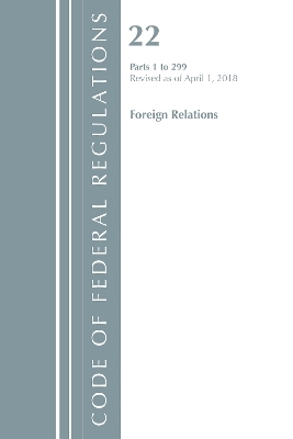 Code of Federal Regulations, Title 22 Foreign Relations 1-299, Revised as of April 1, 2018 -  Office of The Federal Register (U.S.)