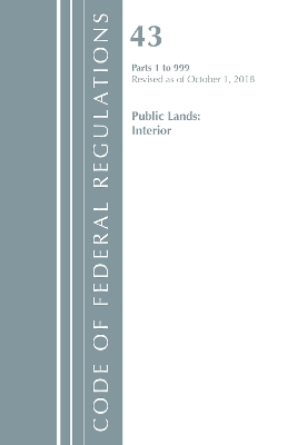 Code of Federal Regulations, Title 43 Public Lands: Interior 1-999, Revised as of October 1, 2018