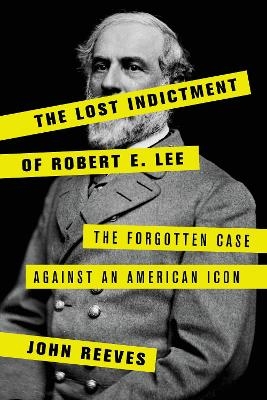 The Lost Indictment of Robert E. Lee - John Reeves