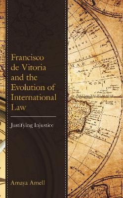 Francisco de Vitoria and the Evolution of International Law - Amaya Amell