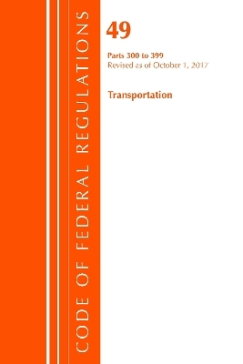 Code of Federal Regulations, Title 49 Transportation 300-399, Revised as of October 1, 2017 -  Office of The Federal Register (U.S.)