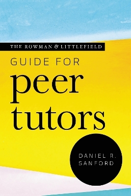 The Rowman & Littlefield Guide for Peer Tutors - Daniel R. Sanford
