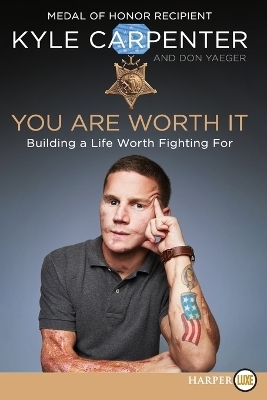 You Are Worth It: Building a Life Worth Fighting For [Large Print] - Kyle Carpenter