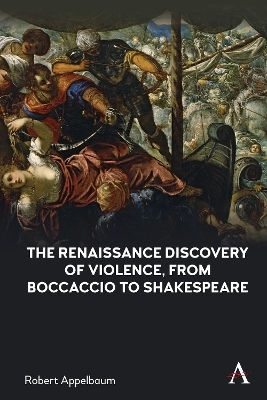 The Renaissance Discovery of Violence, from Boccaccio to Shakespeare - Robert Appelbaum