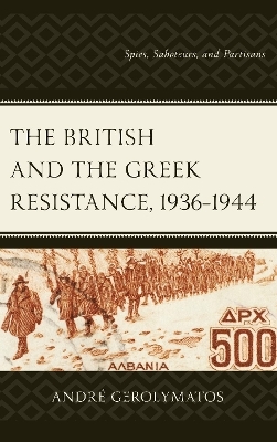 The British and the Greek Resistance, 1936&ndash;1944 - Andr&eacute; Gerolymatos