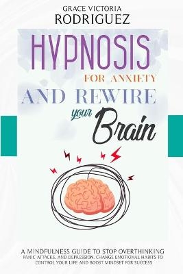 Hypnosis for Anxiety and Rewire Your Brain - Grace Victoria Rodriguez