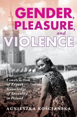 Gender, Pleasure, and Violence - Agnieszka Kościańska