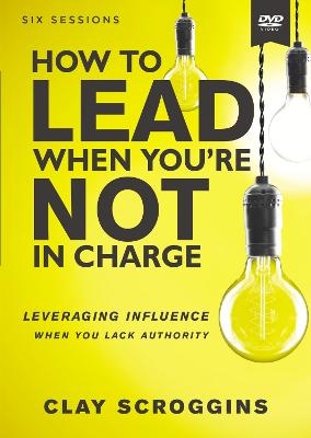 How to Lead When You're Not in Charge Video Study - Clay Scroggins