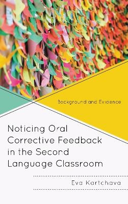Noticing Oral Corrective Feedback in the Second Language Classroom - Eva Kartchava
