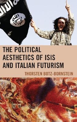 The Political Aesthetics of ISIS and Italian Futurism - Thorsten Botz-Bornstein