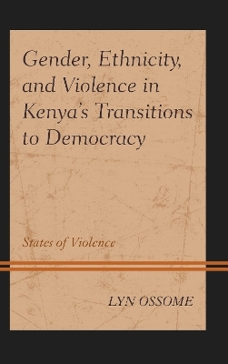 Gender, Ethnicity, and Violence in Kenya&rsquo;s Transitions to Democracy - Lyn Ossome