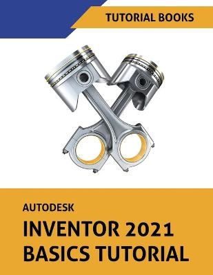 Autodesk Inventor 2021 Basics Tutorial -  Tutorial Books