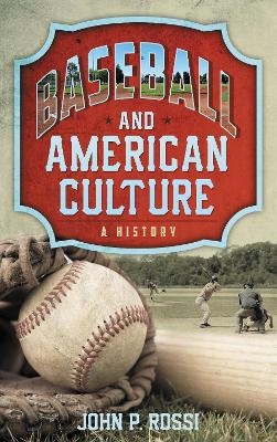 Baseball and American Culture - John P. Rossi