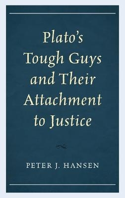 Plato&rsquo;s Tough Guys and Their Attachment to Justice - Peter J. Hansen