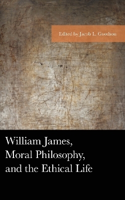 William James, Moral Philosophy, and the Ethical Life - 
