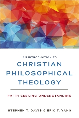 An Introduction to Christian Philosophical Theology - Stephen T. Davis, Eric T. Yang