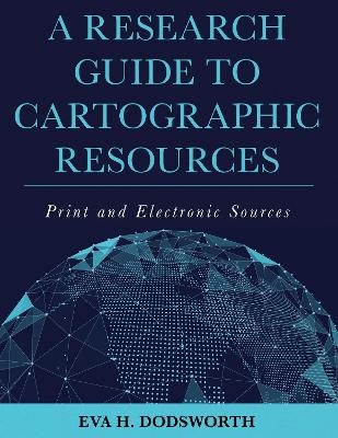 A Research Guide to Cartographic Resources - Eva H. Dodsworth