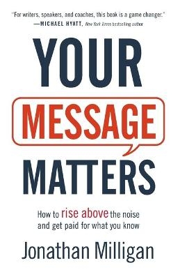 Your Message Matters – How to Rise above the Noise and Get Paid for What You Know