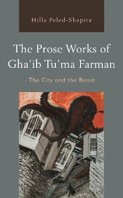 The Prose Works of Gha&rsquo;ib Tu&rsquo;ma Farman - Hilla Peled-Shapira