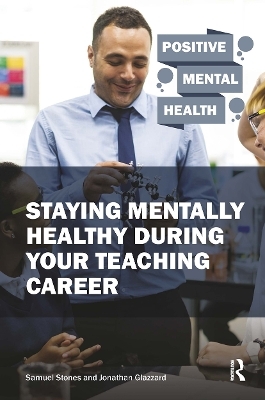 Staying Mentally Healthy During Your Teaching Career - Samuel Stones, Jonathan Glazzard