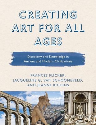 Creating Art for All Ages - Frances Flicker, Jeanne Richins, Jacqueline G. van Schooneveld