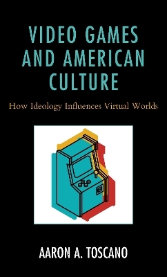 Video Games and American Culture - Aaron A. Toscano