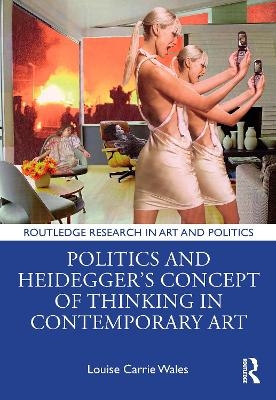 Politics and Heidegger&rsquo;s Concept of Thinking in Contemporary Art - Louise Carrie Wales