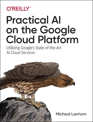 Practical AI on the Google Cloud Platform - Micheal Lanham