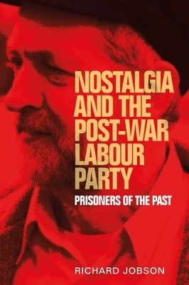 Nostalgia and the Post-War Labour Party - Richard Jobson
