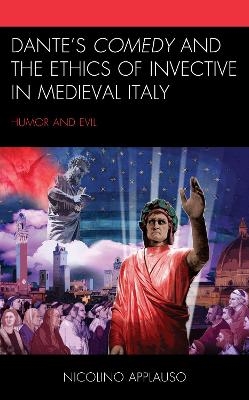 Dante's Comedy and the Ethics of Invective in Medieval Italy - Nicolino Applauso
