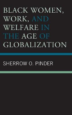 Black Women, Work, and Welfare in the Age of Globalization - Sherrow O. Pinder