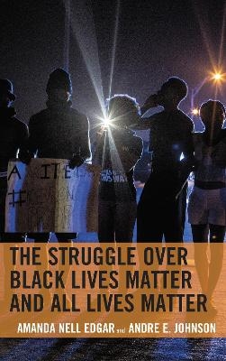 The Struggle over Black Lives Matter and All Lives Matter - Amanda Nell Edgar, Andre E. Johnson