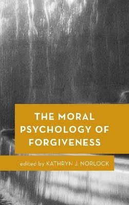 The Moral Psychology of Forgiveness - 