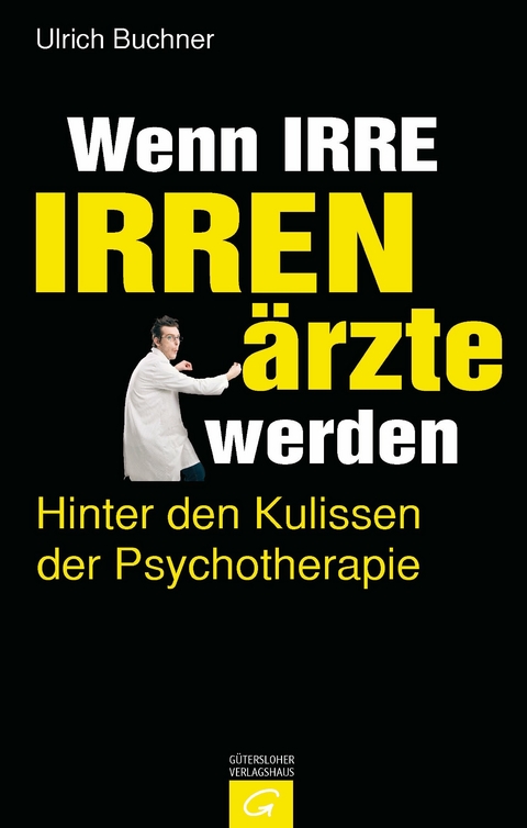 Wenn Irre Irren&auml;rzte werden - Ulrich Buchner