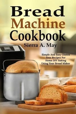 Bread Machine Cookbook - Sierra a May