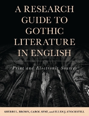 A Research Guide to Gothic Literature in English - Sherri L. Brown, Carol Senf, Ellen J. Stockstill
