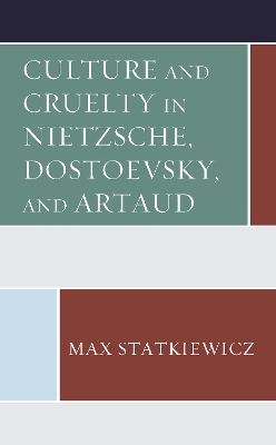 Culture and Cruelty in Nietzsche, Dostoevsky, and Artaud - Max Statkiewicz