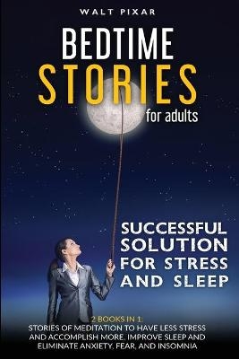 Bedtime Stories for Adults-SUCCESSFUL SOLUTIONS FOR STRESS AND SLEEP-2 BOOKS IN 1 - Walt Pixar