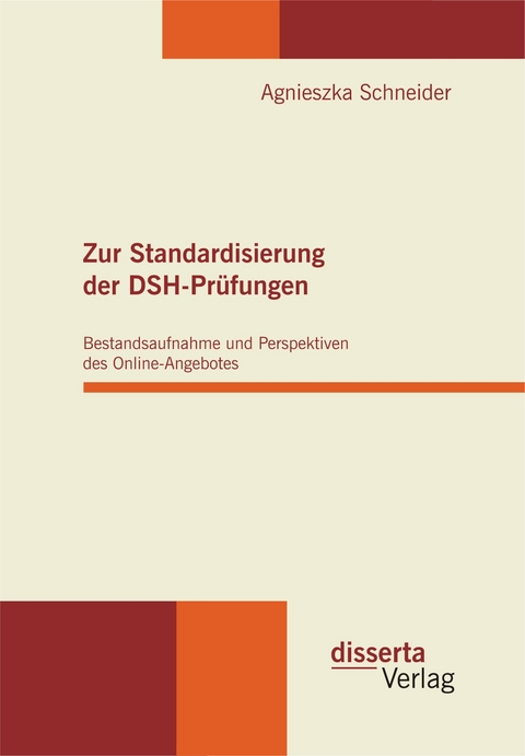 Zur Standardisierung der DSH-Pr&uuml;fungen: Bestandsaufnahme und Perspektiven des Online-Angebotes - Agnieszka Schneider