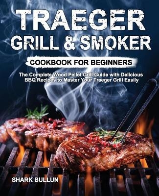 Traeger Grill & Smoker Cookbook for Beginners - Shark Bullun
