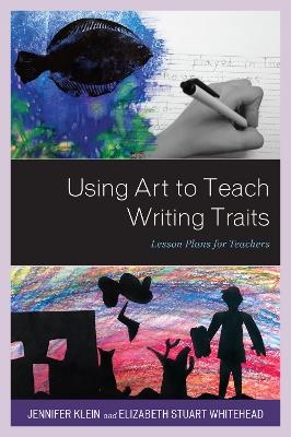 Using Art to Teach Writing Traits - Jennifer Klein, Elizabeth Stuart Whitehead