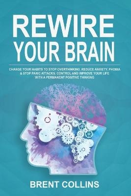 Rewire Your Brain - Brent Collins