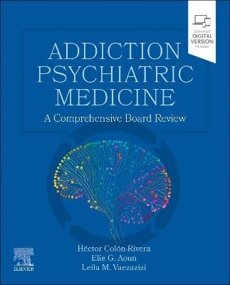 Addiction Psychiatric Medicine - H&eacute;ctor Col&oacute;n-Rivera, Elie G. Aoun, Leila M. Vaezazizi