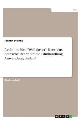 Recht im Film "Wall Street". Kann das deutsche Recht auf die Filmhandlung Anwendung finden? - Johann Steinke