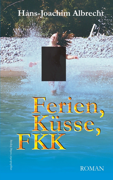 Ferien, K&uuml;sse, FKK. Roman - Hans-Joachim Albrecht