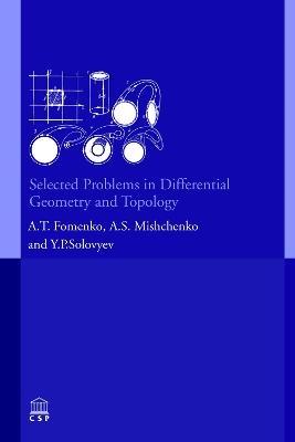 Selected Problems in Differential Geometry and Topology - A. T. Fomenko, Alexander S. Mishchenko, Yu P. Solovyev