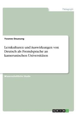Lernkulturen und Auswirkungen von Deutsch als Fremdsprache an kamerunischen Universit&Atilde;&curren;ten - Yvonne Dounang